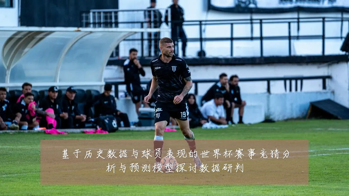 基于历史数据与球员表现的世界杯赛事竞猜分析与预测模型探讨数据研判
