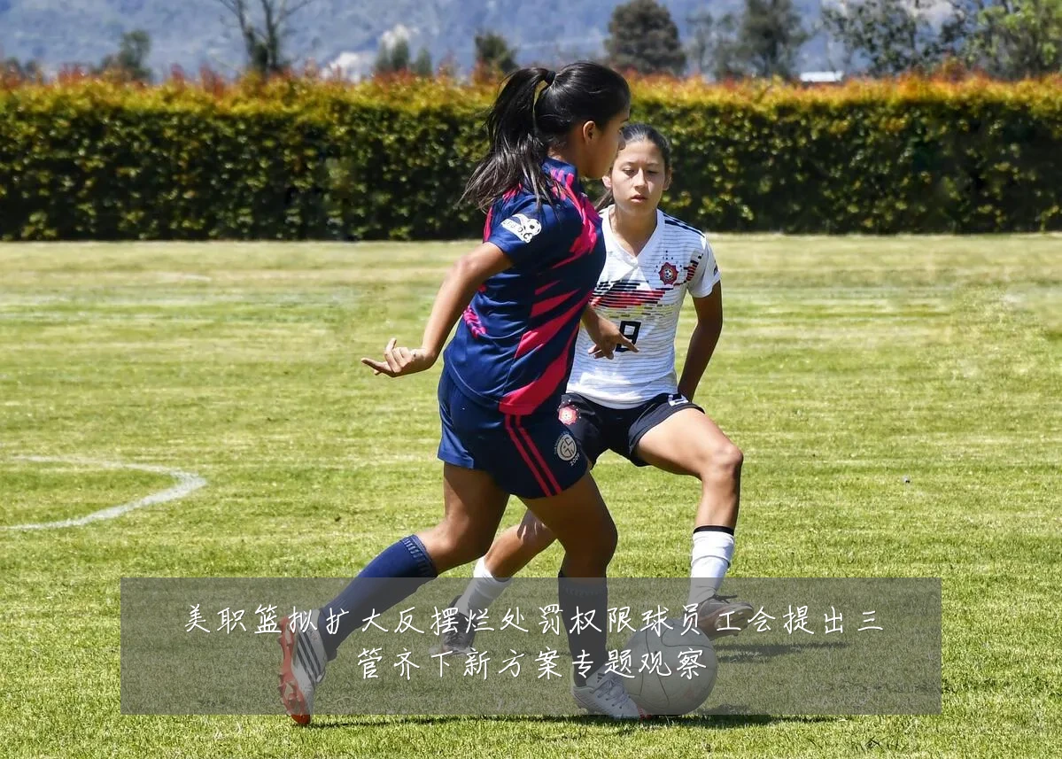 美职篮拟扩大反摆烂处罚权限球员工会提出三管齐下新方案专题观察