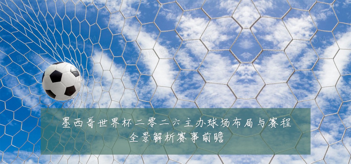 墨西哥世界杯二零二六主办球场布局与赛程全景解析赛事前瞻
